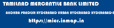 TAMILNAD MERCANTILE BANK LIMITED  ANDHRA PRADESH HYDERABAD URBAN HYDERABAD HYDERABAD-RIKAB GUNJ  micr code